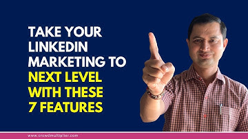 Take your LinkedIn Marketing to next level with these 7 features.