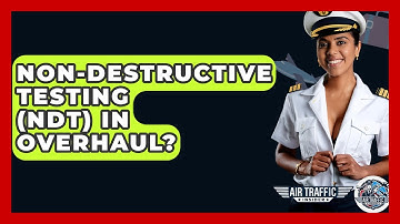 Non-Destructive Testing (NDT) In Overhaul? - Air Traffic Insider