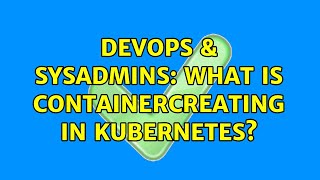 DevOps & SysAdmins: What is ContainerCreating in Kubernetes?