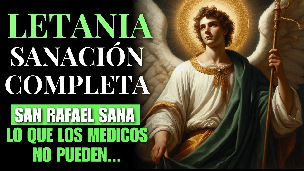 Letanía SAGRADA a San Rafael Arcángel — Él Toca lo que Ningún Médico Ha Podido Sanar
