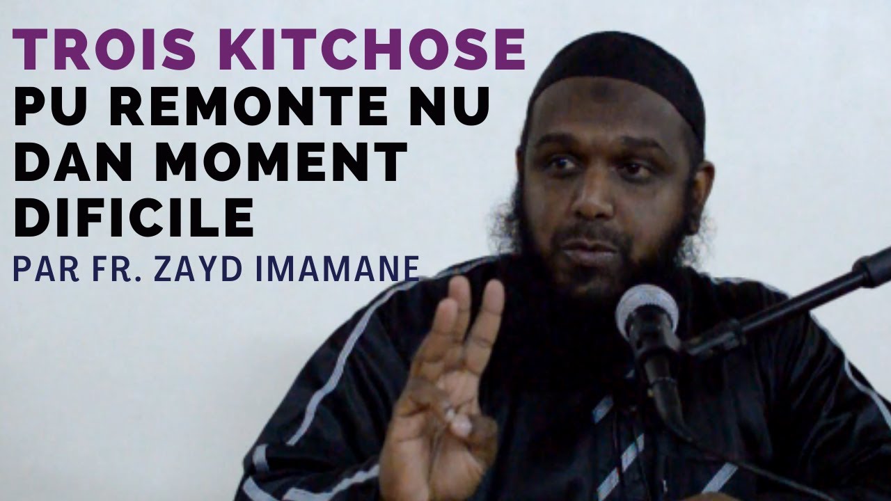 Trois kitchose pu remonte nu dan moment dificile par Fr. Zayd Imamane