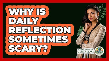 Why Is Daily Reflection Sometimes Scary? - Anecdotes in Quotation
