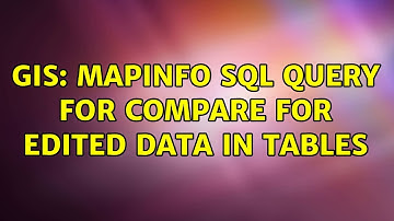 GIS: Mapinfo SQL Query for compare for edited data in tables