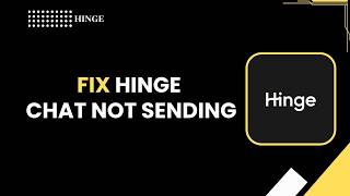 How to Fix Hinge Chat Not Sending