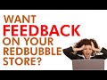 DO YOU WANT FEEDBACK on Your Redbubble Store?