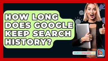 How Long Does Google Keep Search History? - SearchEnginesHub.com