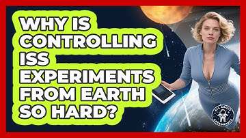 Why Is Controlling ISS Experiments From Earth So Hard? - All About Astronauts