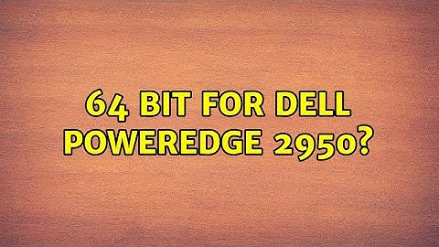 Ubuntu: 64 bit for Dell Poweredge 2950?