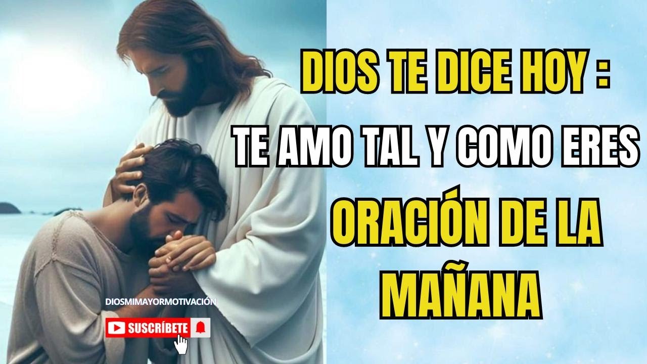 DIOS TE DICE HOY: Te amo tal como eres ORACIÓN DE LA MAÑANA - YouTube