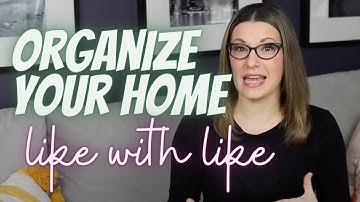 How To Organize Home: Grouping Items Like With Like : Full List Of Home Organizational Categories