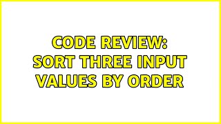 Code Review: Sort three input values by order (4 Solutions!!)