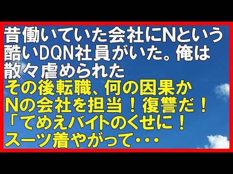 【スカッとする話】昔働いていた会社にＮという酷いDQN社員がいた。俺は散々虐められたが別会社へ転職、何の因果かＮの会社を訪問することに！復讐のチャンスか逆襲か？「スカッと通信」