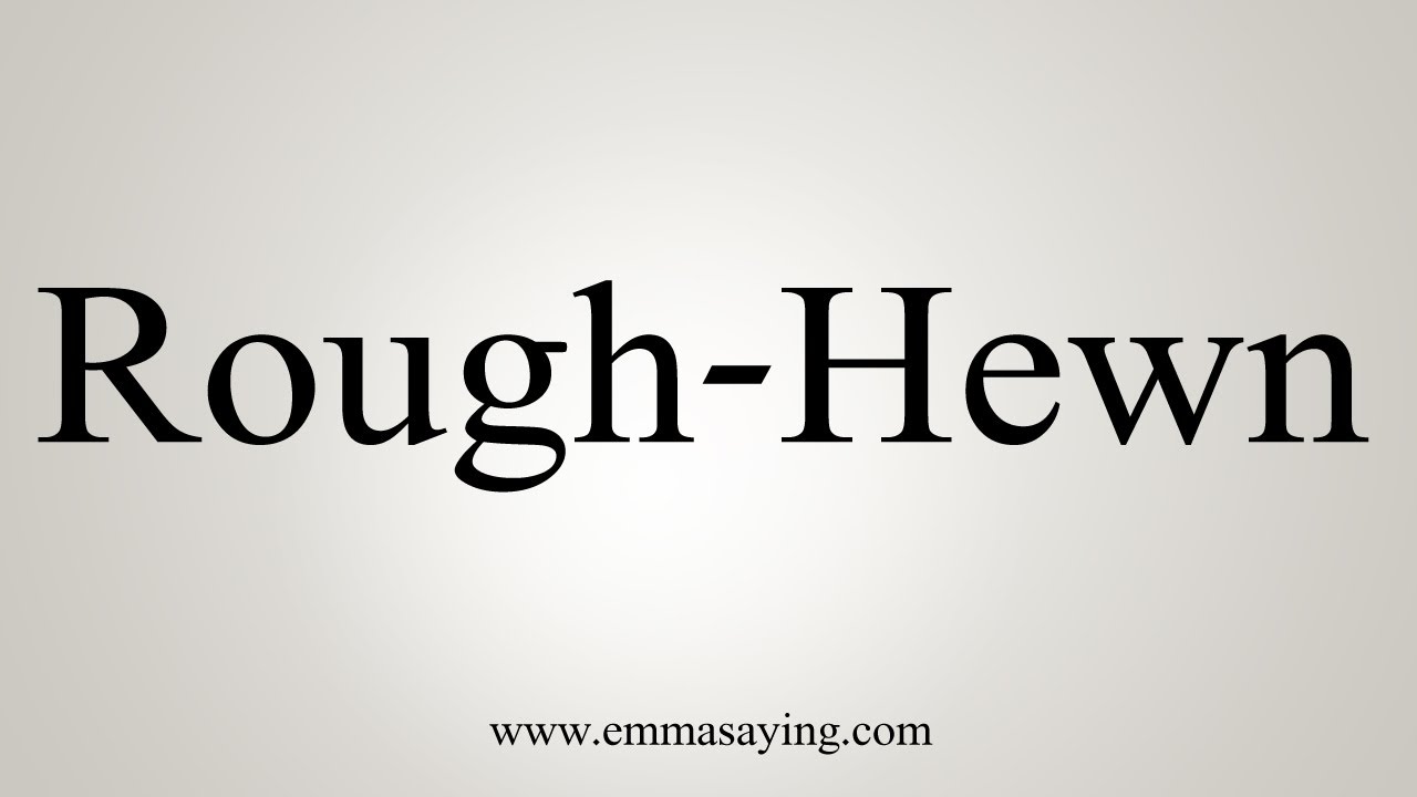 Rough Hewn