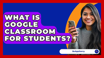 What Is Google Classroom For Students? - Be App Savvy