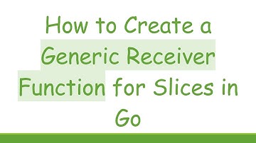 How to Create a Generic Receiver Function for Slices in Go