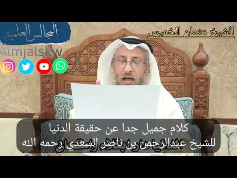 كلام جميل جدا عن حقيقة الدنيا للشيخ عبد الرحمن بن ناصر السعدي رحمه الله الشيخ الدكتور عثمان الخميس