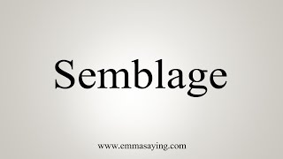 How To Say Semblage