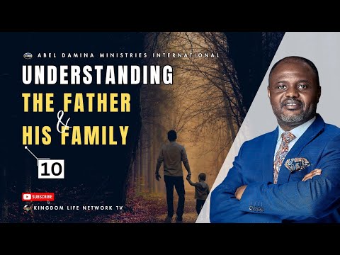 UNDERSTANDING THE FATHER AND HIS FAMILY | PART 10
