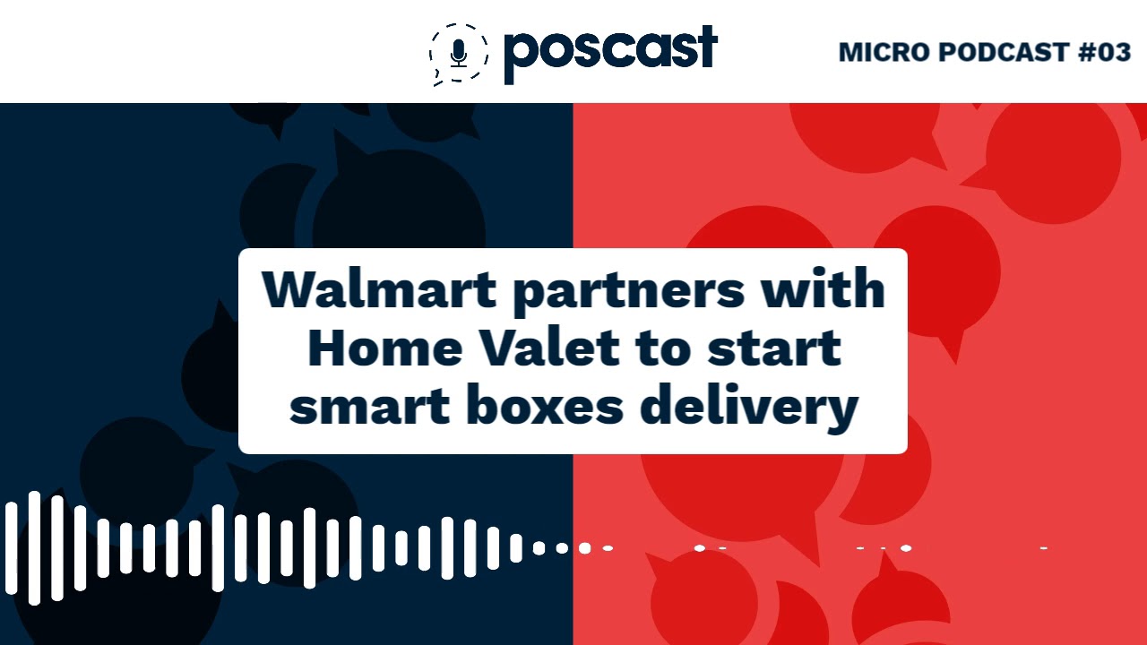Micro POScast #03 - Walmart partners with Home Valet to start smart boxes delivery