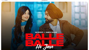 Balle Balle Ho Jave (Official Video) Jagroop Ft. Sargi Maan | Latest Punjabi Songs 2024