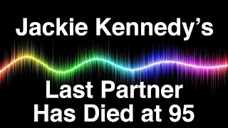 Famous Jackie Kennedy’s Last Partner Has Died at 95. A PRIVATE LIFE Net Worth