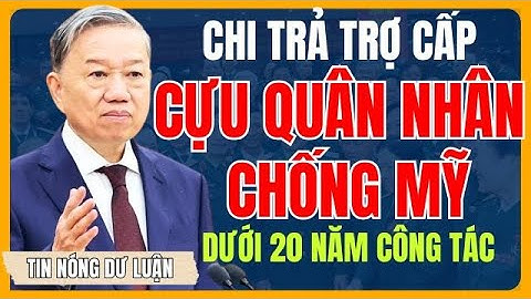 [TIN NÓNG] Trợ Cấp Cựu Quân Nhân Chống Mỹ Dưới 20 Năm Công Tác