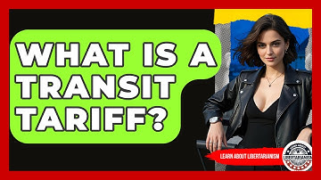 What Is A Transit Tariff? - Learn About Libertarianism
