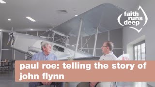 Paul Roe Tells The Story Of John Flynn - An Interview With Karl Faase For Faith Runs Deep