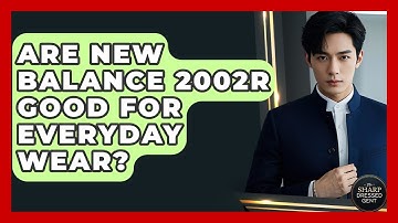 Are New Balance 2002R Good For Everyday Wear? - The Sharp Dressed Gent