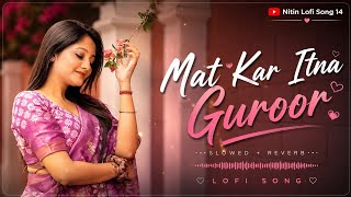 || Mat Kar Itna Guroor || (Slowed Reverb) Alka Yagnik, Pankaj Udhas || Nadeem Shravan || Lofi Song 