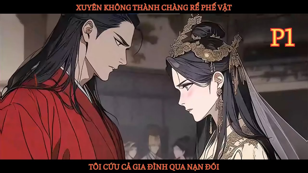 XUYÊN KHÔNG THÀNH CHÀNG RỂ PHẾ VẬT, TÔI CỨU CẢ GIA ĐÌNH QUA NẠN ĐÓI!! - P1