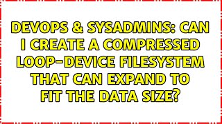 Famous Can I create a compressed loop-device filesystem that can expand to fit the data size? Profile