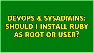 DevOps & SysAdmins: Should I install ruby as root or user? Wealth