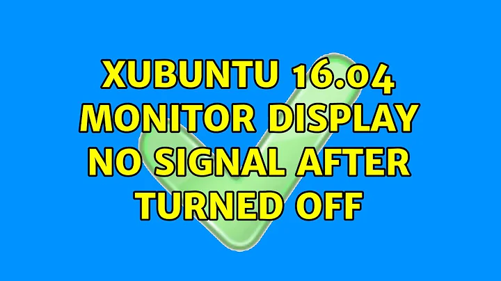 Ubuntu: Xubuntu 16.04 monitor display no signal after turned off