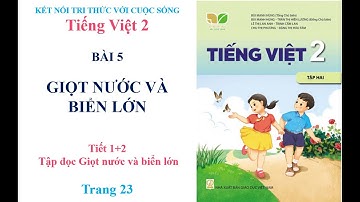 TIẾNG VIỆT - LỚP 2, TẬP 2: BÀI 5: GIỌT NƯỚC VÀ BIỂN LỚN - TIẾT 1+2 -  KẾT NỐI TRI THỨC VỚI CUỘC SỐNG