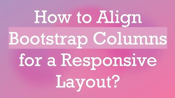 How to Align Bootstrap Columns for a Responsive Layout?
