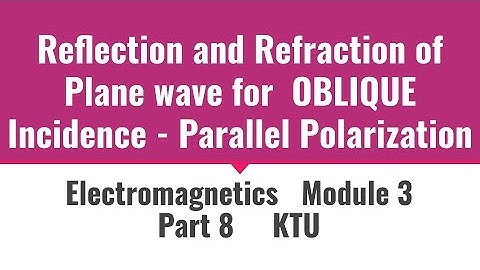 Parallel Polarization - OBLIQUE Incidence  | ECT 302 | Electromagnetics | Module 3 | Part8