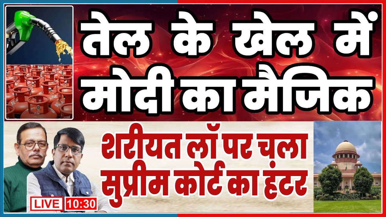 तेल के खेल में  मोदी का मैजिक  शरीयत लॉ पर चला सुप्रीम कोर्ट का हंटर