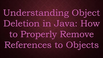 Understanding Object Deletion in Java: How to Properly Remove References to Objects