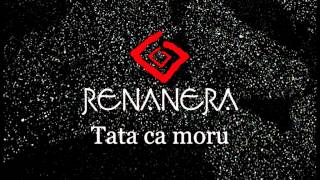 Video thumbnail of "Renanera - Tata ca moru"