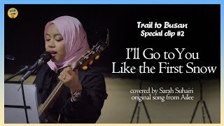 I'll go to you like the first snow  by Sarah Suhairi [Trail to Busan Special Clip #2]