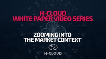 H-CLOUD White Paper video series - 2. Zooming into the Market Context