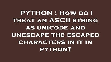 PYTHON : How do I treat an ASCII string as unicode and unescape the escaped characters in it in pyth