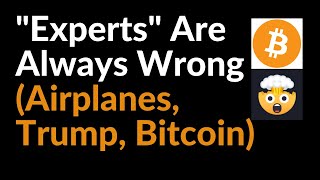 The "Experts" Are Always Wrong (Airplanes, Trump, Bitcoin)