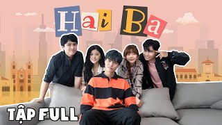 Hai Ba | FULL TẬP | Lan Hương, Lương Huy, Đăng Khôi, Hoàng Bách, Du Mi