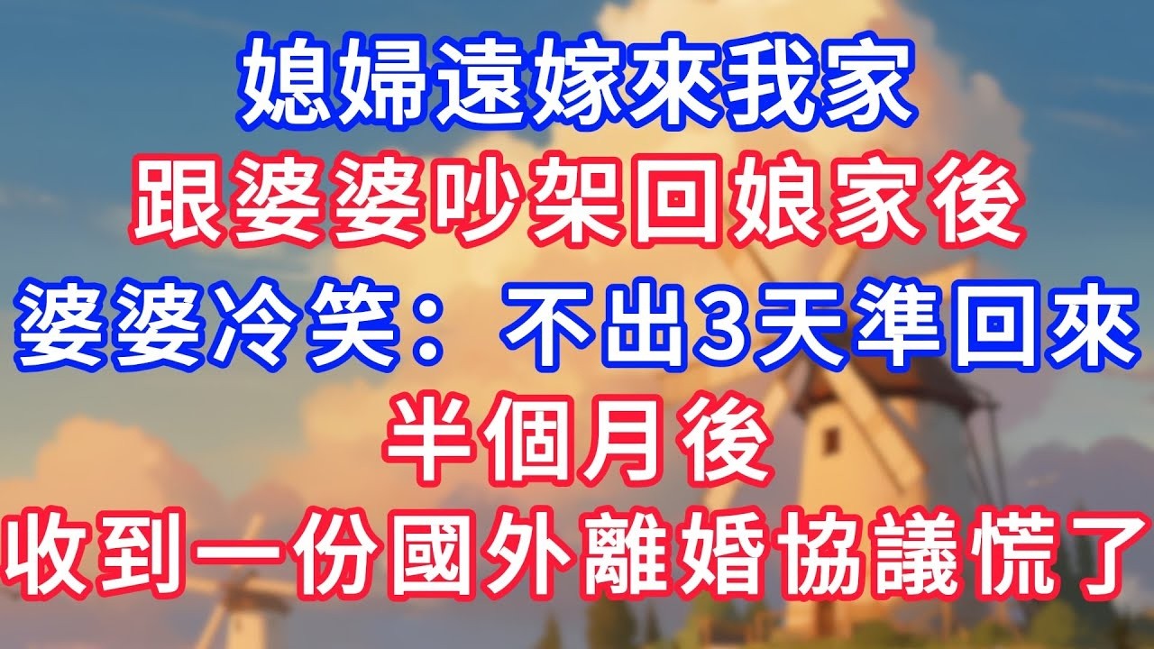 媳婦遠嫁來我家，跟婆婆吵架回娘家後，婆婆冷笑：不出3天她準回來，半個月後，我收到一份國外的離婚協議慌了！#為人處世#生活經驗#情感故事#故事#小說#戀愛#情感#婚姻