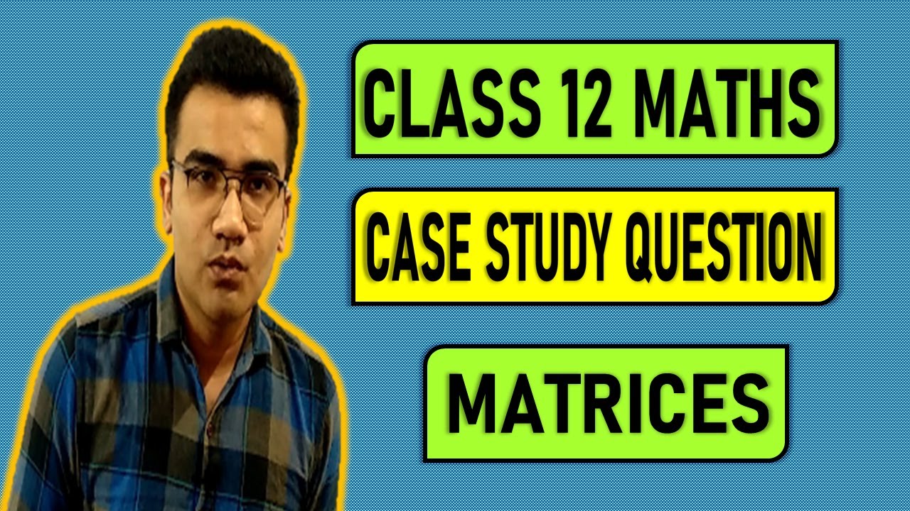 Case Study Class 12 Maths Case Based Questions Class 12 Maths Case