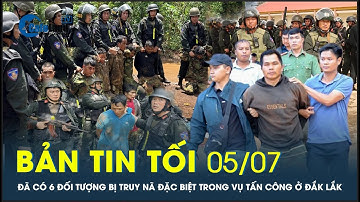 Bản tin tối 5/7: Đã có 6 đối tượng bị truy nã đặc biệt trong vụ tấn công ở Đắk Lắk | CafeLand