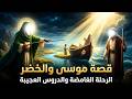 قصة موسى عليه السلام و الخضر في القرآن الكريم كاملة رحلة الحقيقة 