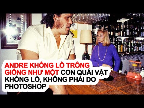 Andre Khổng Lồ Trông Giống Như Một Con Quái Vật Khổng Lồ, Không Phải Do Photoshop